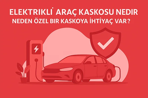 Elektrikli Araç Kaskosu Nedir? Neden Özel Bir Kaskoya İhtiyaç Var?