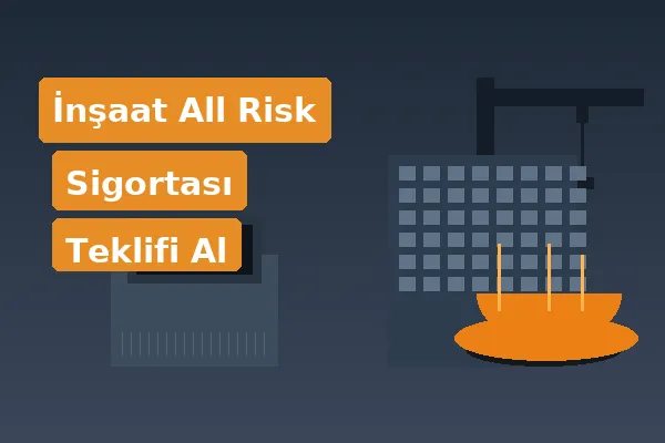 İnşaat All Risk Sigortası Teklifi Al