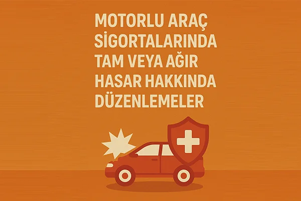 Motorlu Araç Sigortalarında Tam veya Ağır Hasar Hakkında Düzenlemeler