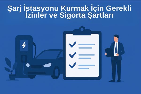 Şarj İstasyonu Kurmak İçin Gerekli İzinler ve Sigorta Şartları