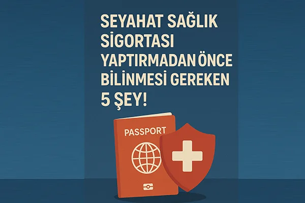 Seyahat Sağlık Sigortası Yaptırmadan Önce Bilinmesi Gereken 5 Şey!